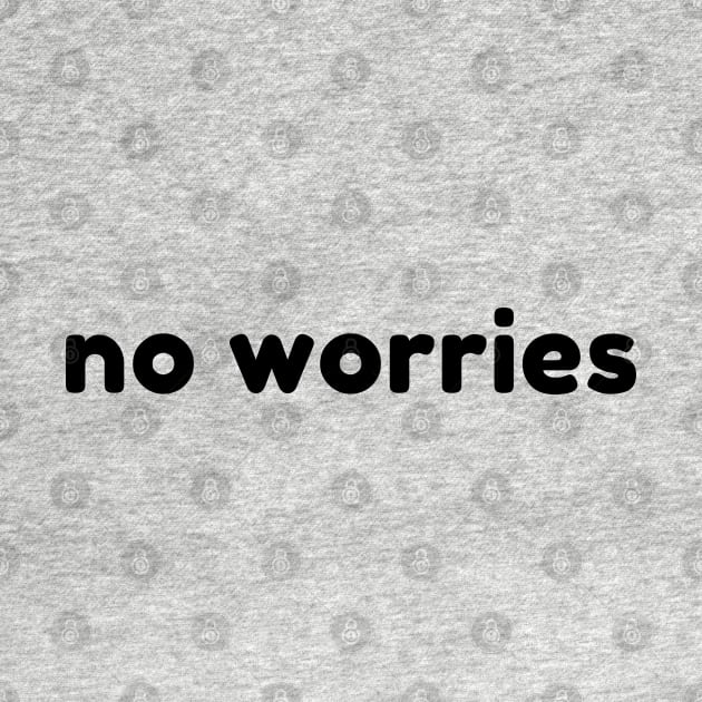 No Worries. Funny Sarcastic Saying by That Cheeky Tee